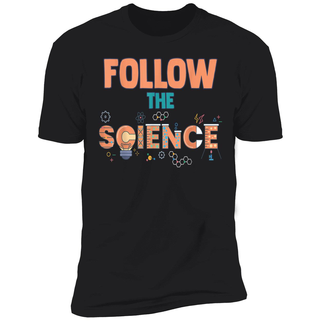 Follow The Science Shirt Follow The Science Shirt