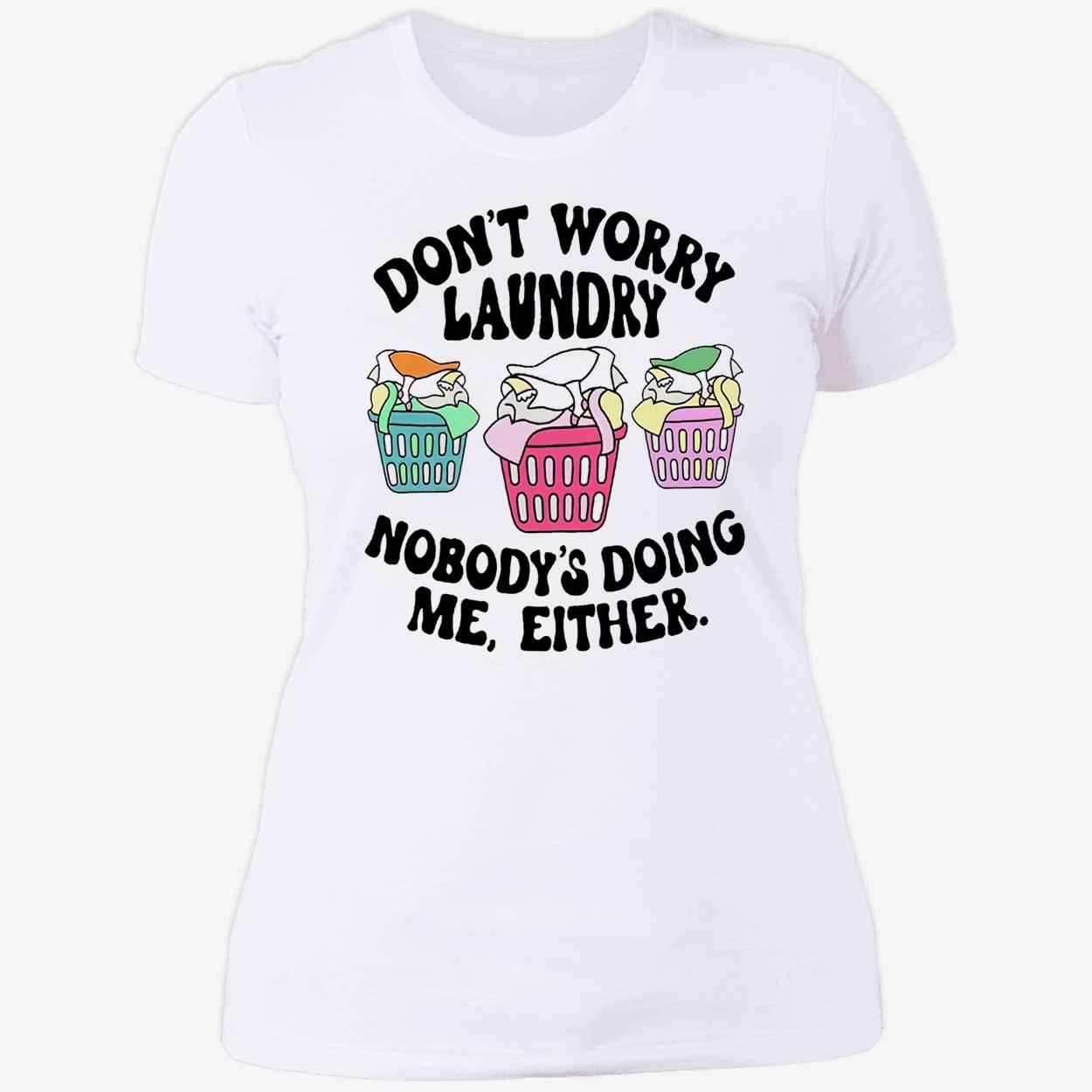 Don’T Worry Laundry Nobody’S Doing Me Either Shirt Don’T Worry Laundry Nobody’S Doing Me Either Shirt