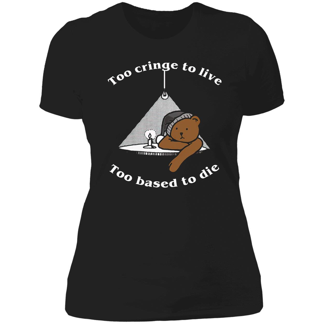 Too Cringe To Live Too Based To Die Shirt Too Cringe To Live Too Based To Die Shirt