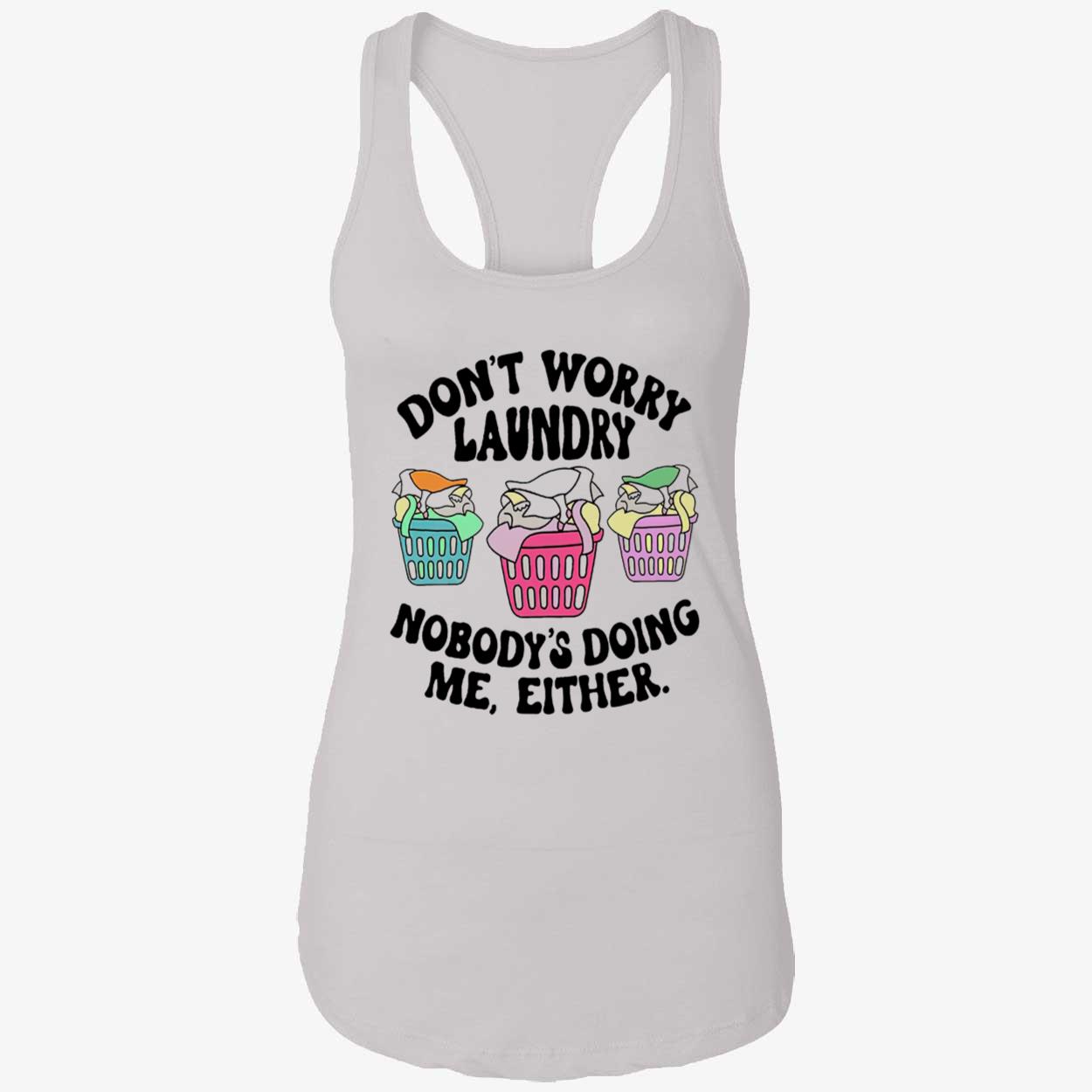 Don’T Worry Laundry Nobody’S Doing Me Either Shirt Don’T Worry Laundry Nobody’S Doing Me Either Shirt