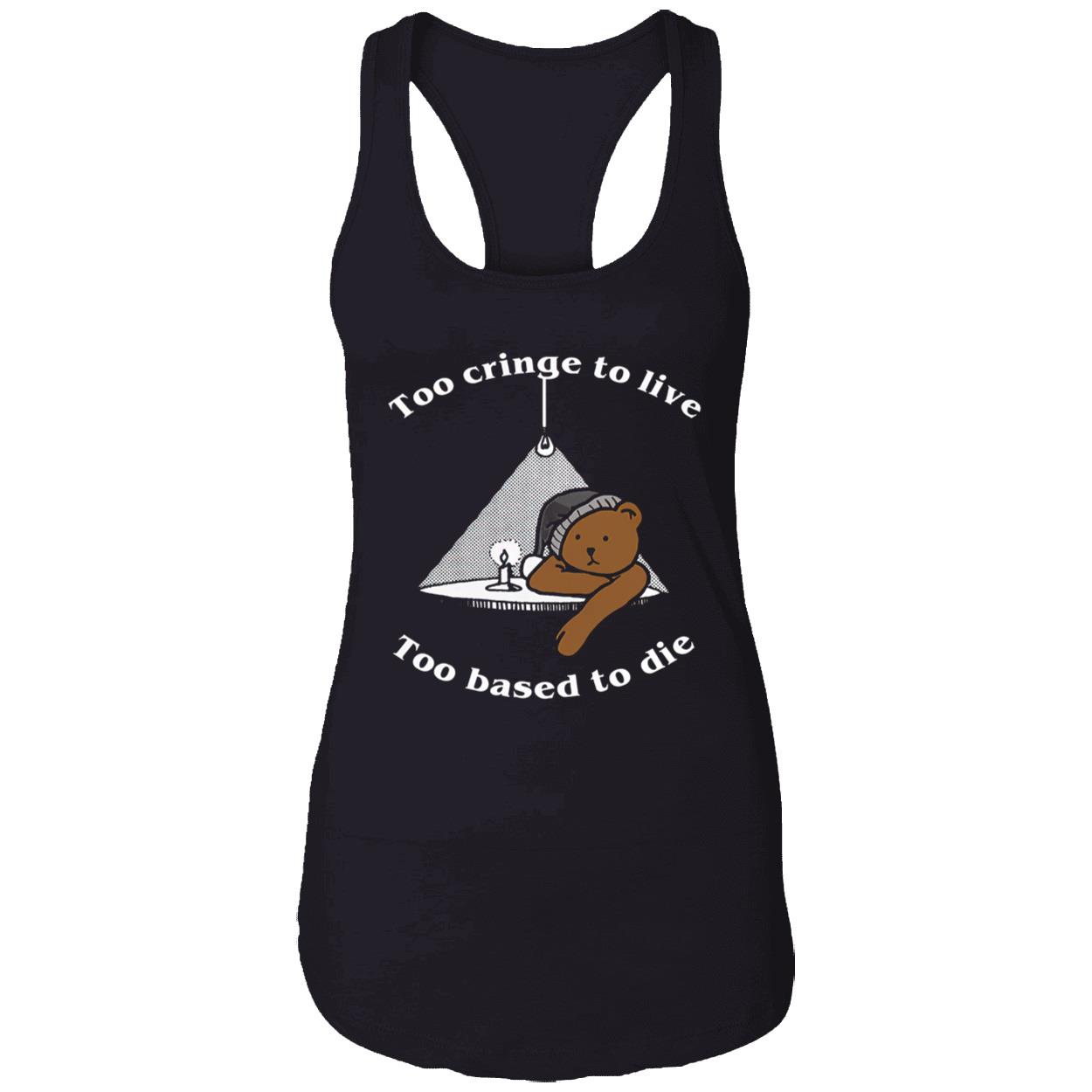 Too Cringe To Live Too Based To Die Shirt Too Cringe To Live Too Based To Die Shirt