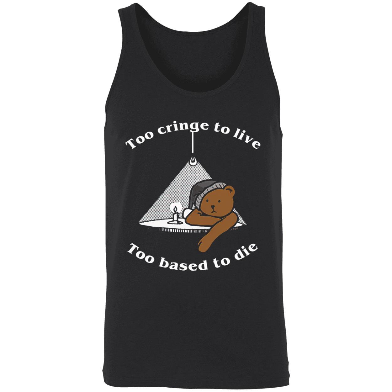 Too Cringe To Live Too Based To Die Shirt Too Cringe To Live Too Based To Die Shirt