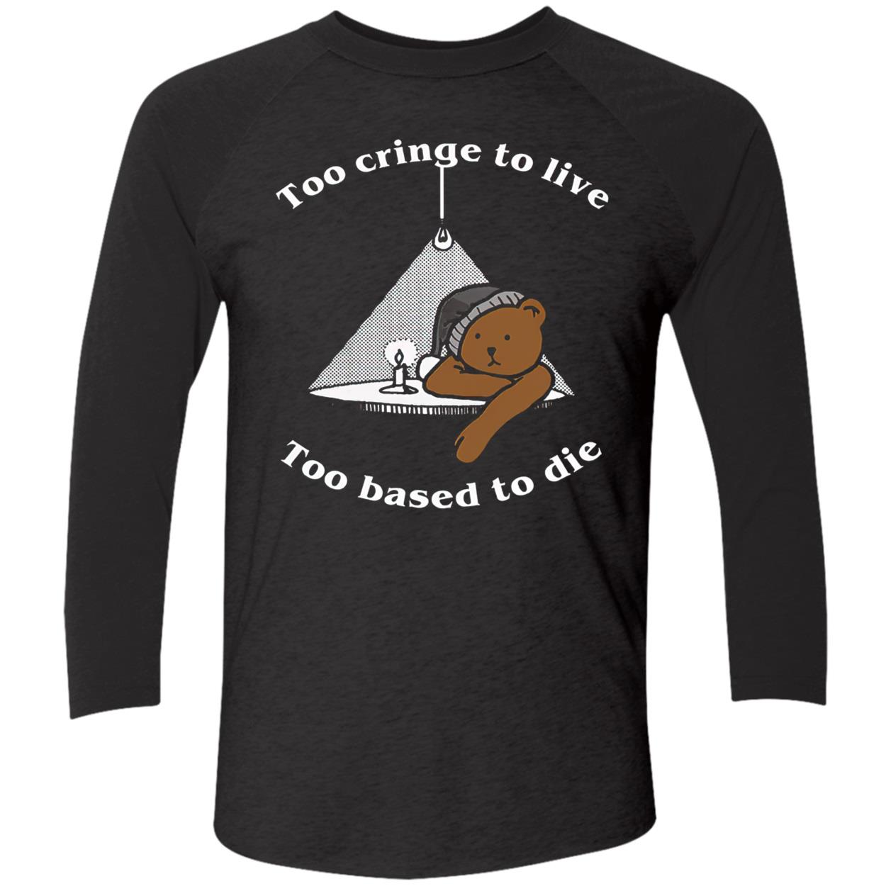 Too Cringe To Live Too Based To Die Shirt Too Cringe To Live Too Based To Die Shirt
