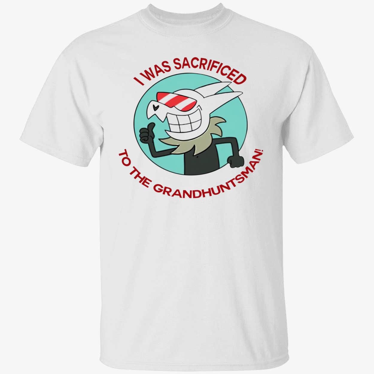 I Was Sacrificed To The Grand Huntsman T-Shirt