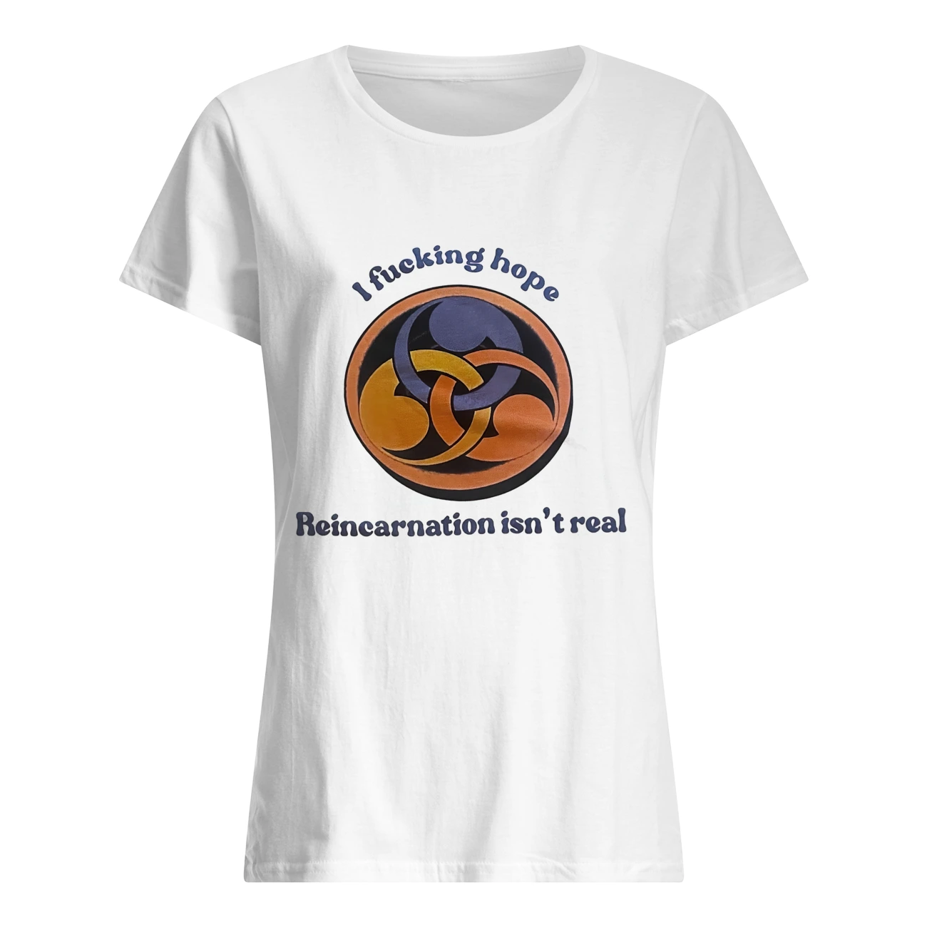 I F*Cking Hope Reincarnation Isn’T Real Shirt I F*Cking Hope Reincarnation Isn’T Real Shirt