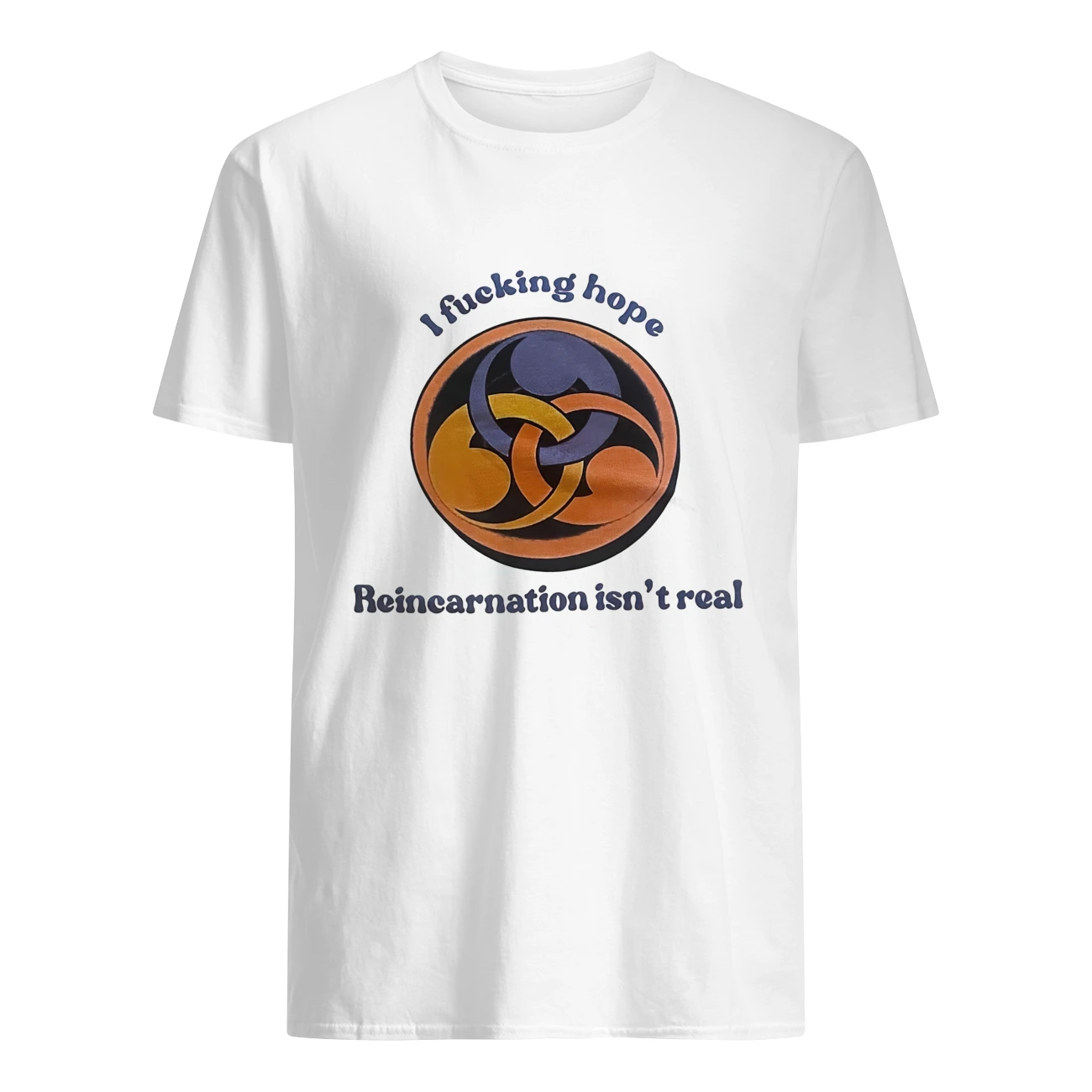 I F*Cking Hope Reincarnation Isn’T Real Shirt I F*Cking Hope Reincarnation Isn’T Real Shirt