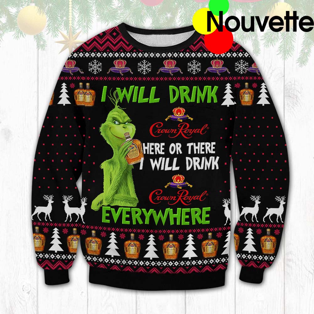 Grinch I Will Drink Crown Royal Here Or Here I Will Drink Everywhere Christmas Sweater