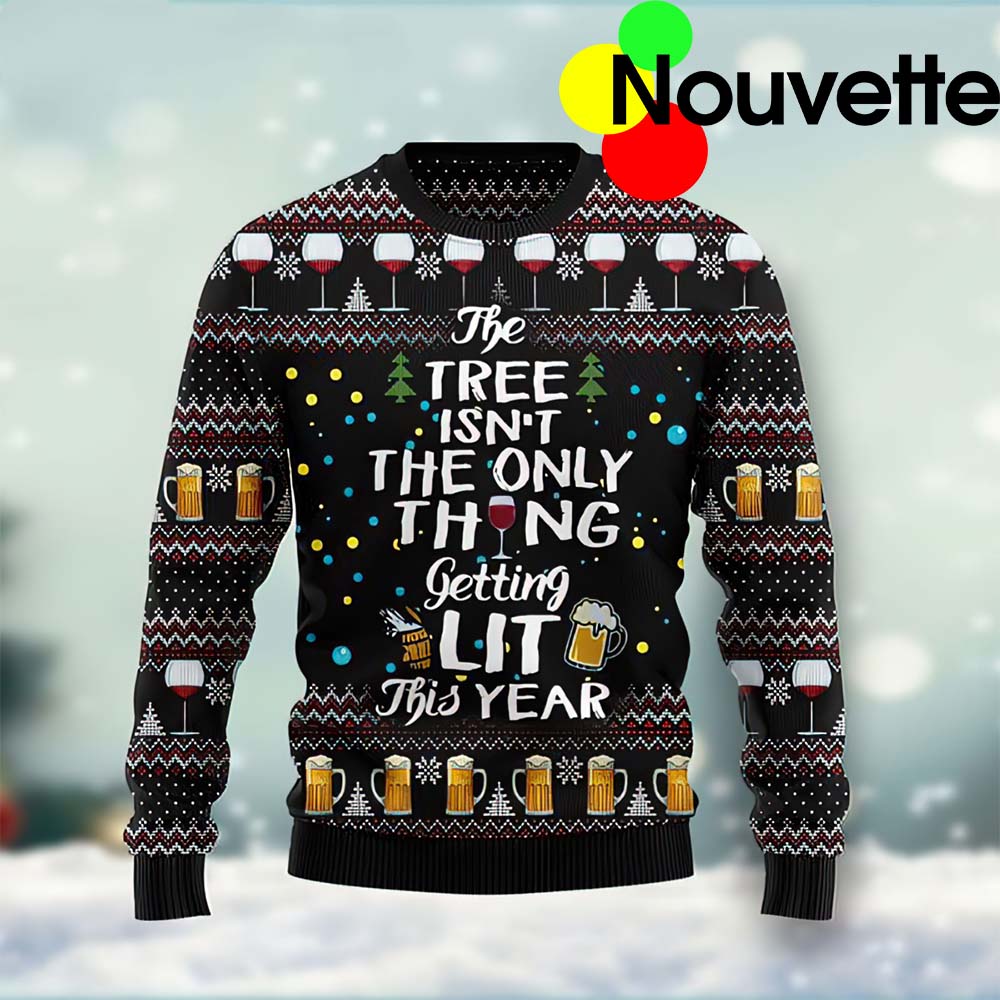 The Tree Isn’T The Only Thing Getting Lit Ugly Christmas Sweater