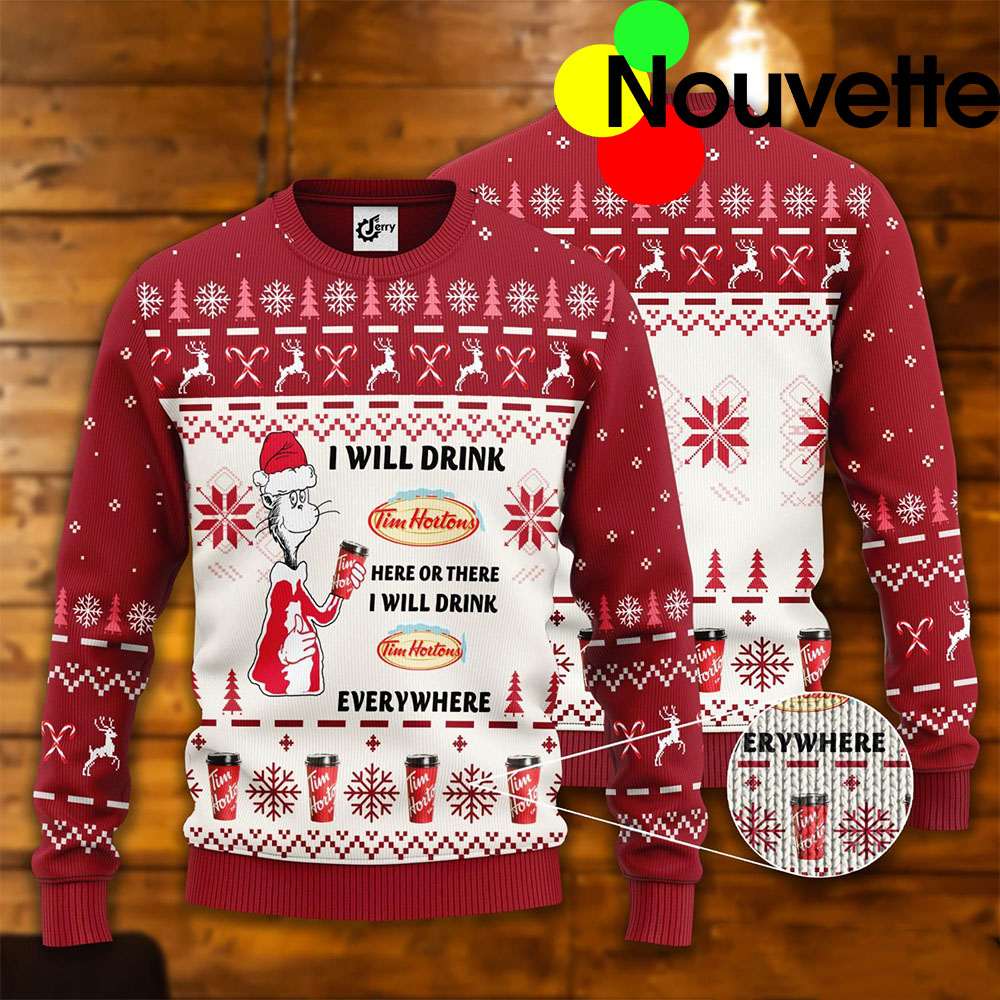 Grinch I Will Drink Tim Hortons Here Or Here I Will Drink Everywhere Christmas Sweater