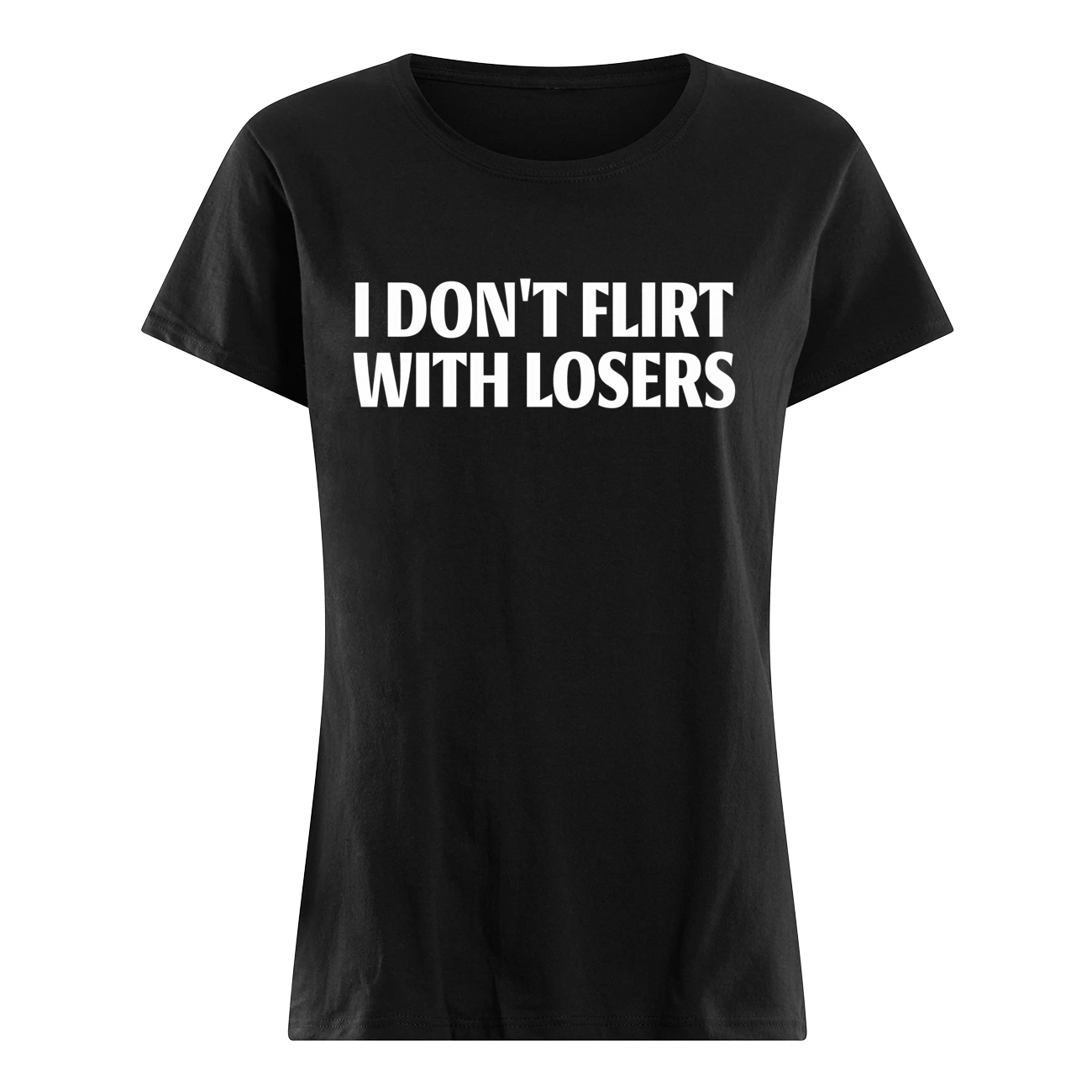 I Don’T Flirt With Losers Shirt I Don’T Flirt With Losers Shirt