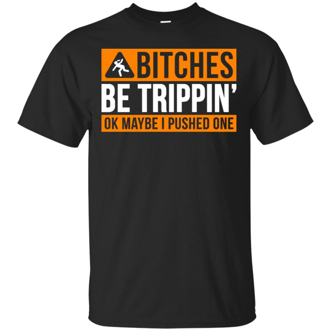 B*Tches Be Trippin Ok Maybe I Pushed One Shirt