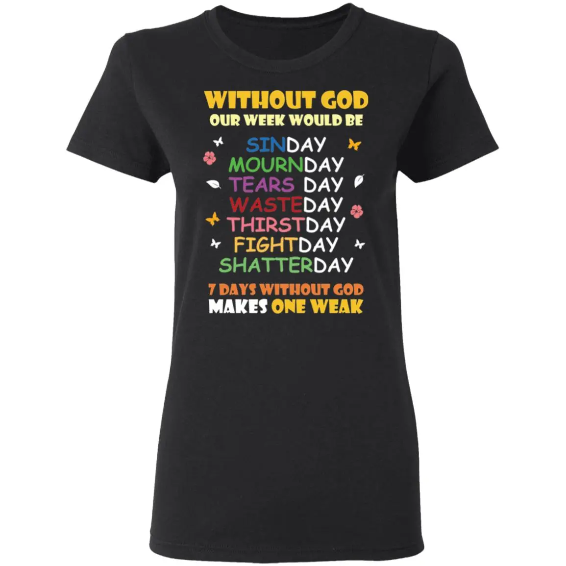 Without God Our Week Would Be Sinday Mournday Tearsday Shirt Without God Our Week Would Be Sinday Mournday Tearsday Shirt