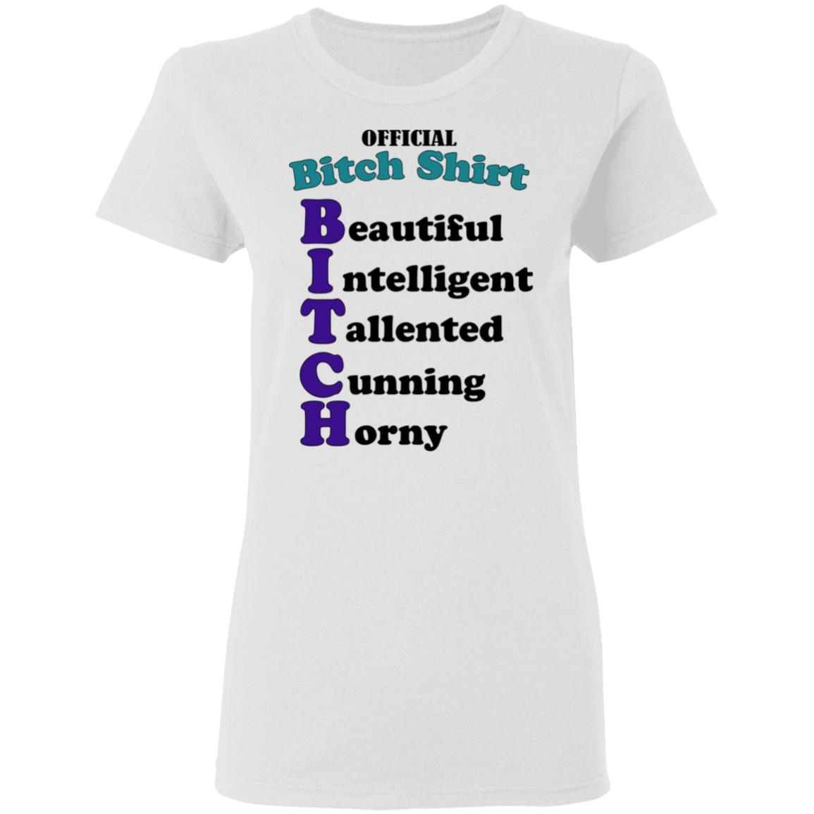 Official B*Tch Shirt Beautiful Intelligent Talented Shirt Official B*Tch Shirt Beautiful Intelligent Talented Shirt