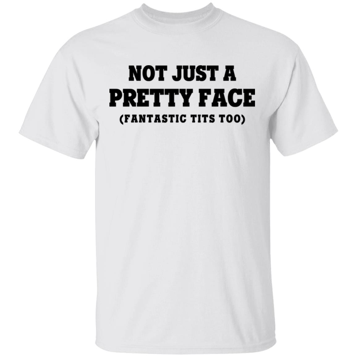 Not Just A Pretty Face Fantastic T*Ts Too T-Shirt