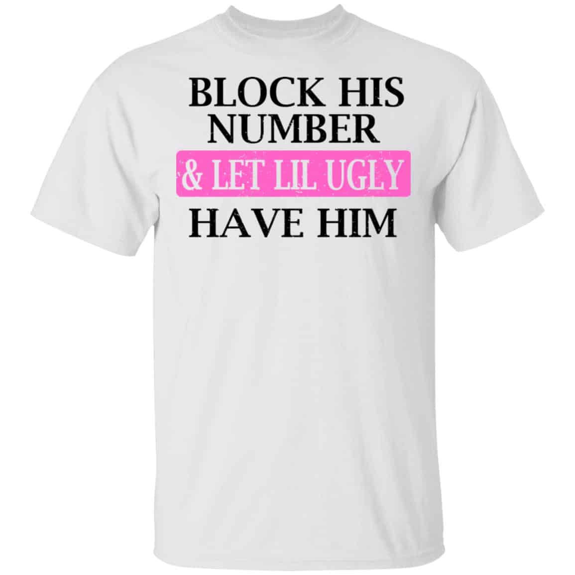 Block His Number And Let Lil Ugly Have Him T-Shirt Block His Number And Let Lil Ugly Have Him T-Shirt