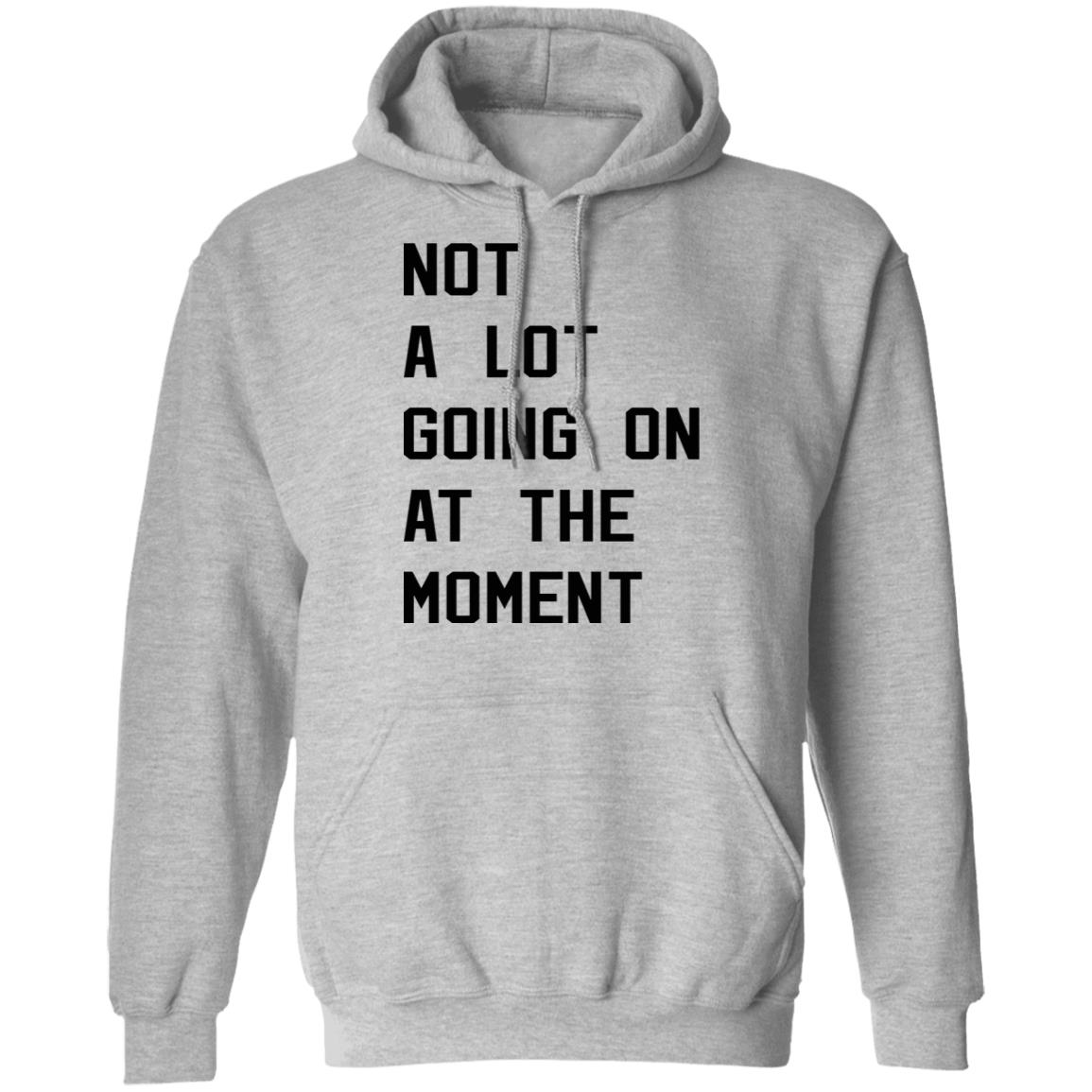 Not A Lot Going On At The Moment Shirt Not A Lot Going On At The Moment Shirt