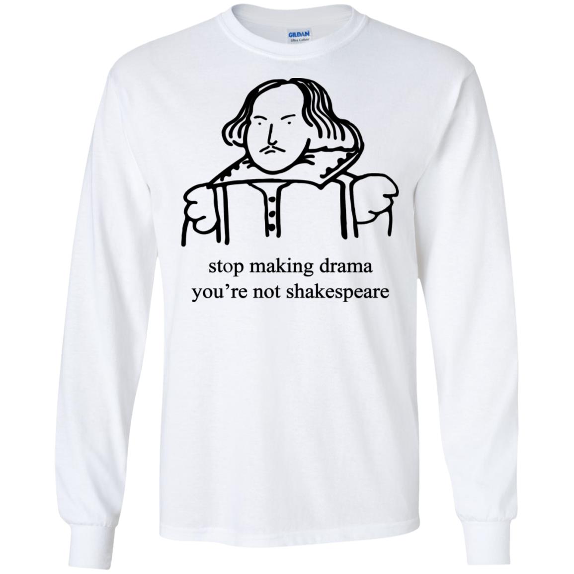 Stop Making Drama You’Re Not Shakespeare Shirt Stop Making Drama You’Re Not Shakespeare Shirt