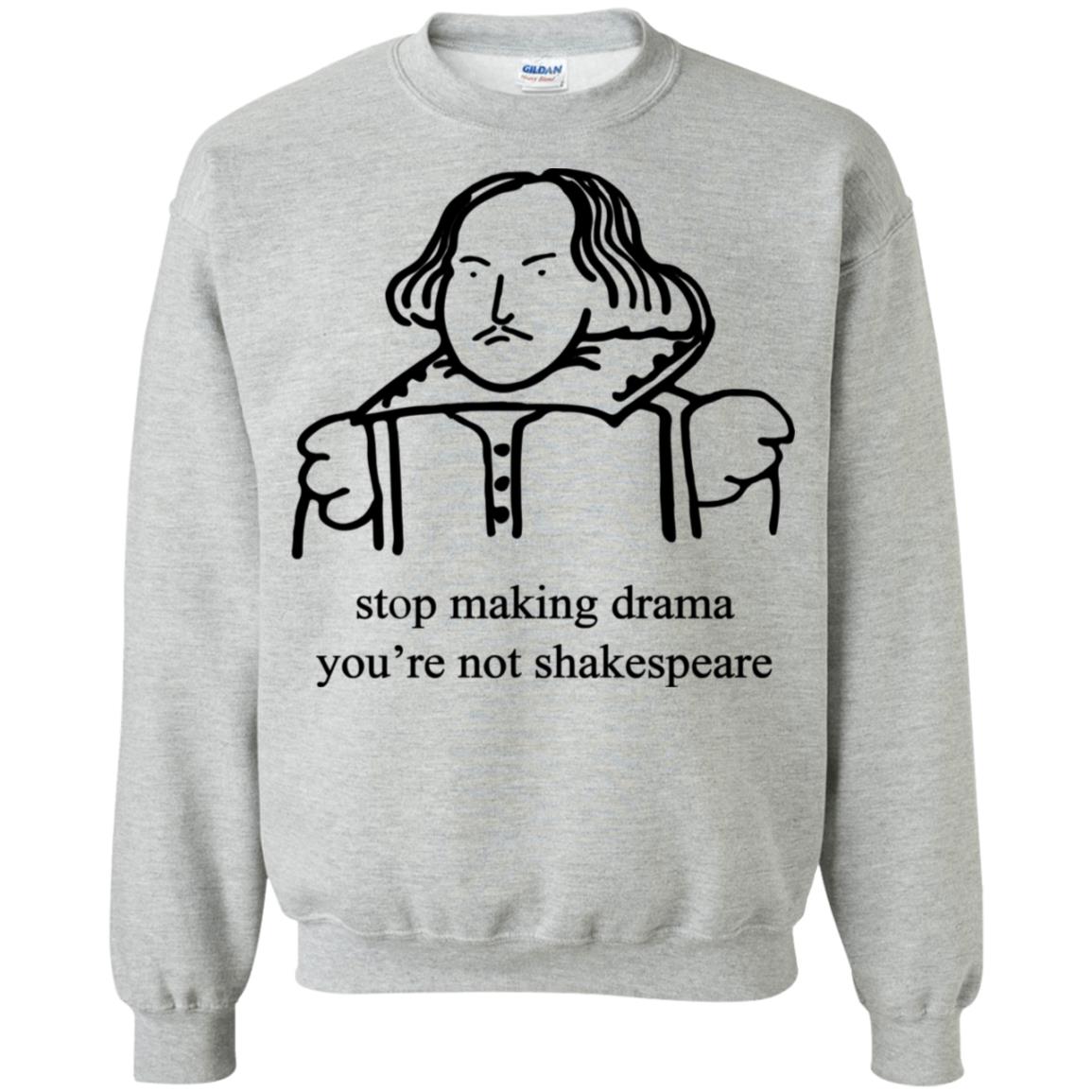 Stop Making Drama You’Re Not Shakespeare Shirt Stop Making Drama You’Re Not Shakespeare Shirt