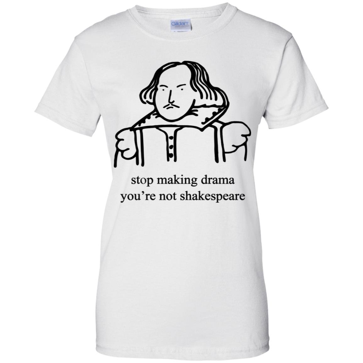 Stop Making Drama You’Re Not Shakespeare Shirt Stop Making Drama You’Re Not Shakespeare Shirt