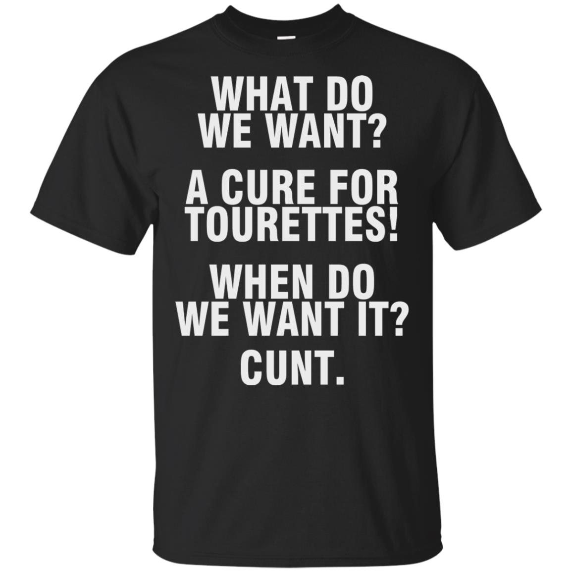 What Do We Want A Cure For Tourettes When Do We Want It C*Nt Shirt What Do We Want A Cure For Tourettes When Do We Want It C*Nt Shirt