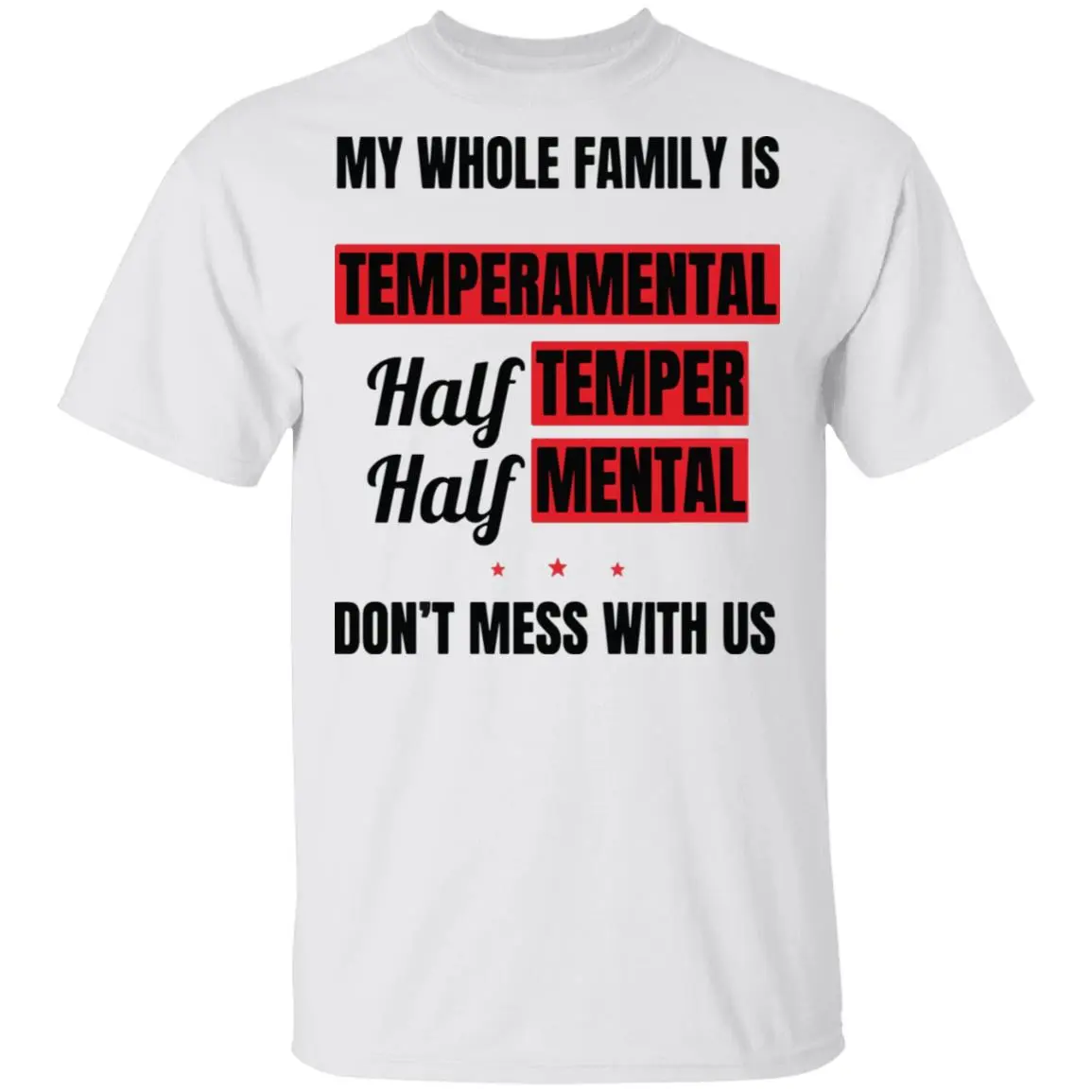 My Whole Family Is Temperamental Half Temper Half Mental Don’T Mess With Us Shirt