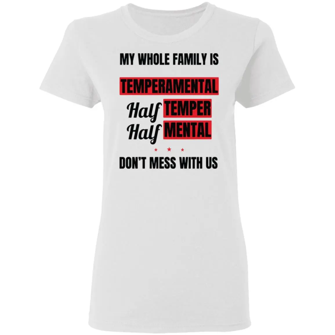 My Whole Family Is Temperamental Half Temper Half Mental Don’T Mess With Us Shirt My Whole Family Is Temperamental Half Temper Half Mental Don’T Mess With Us Shirt