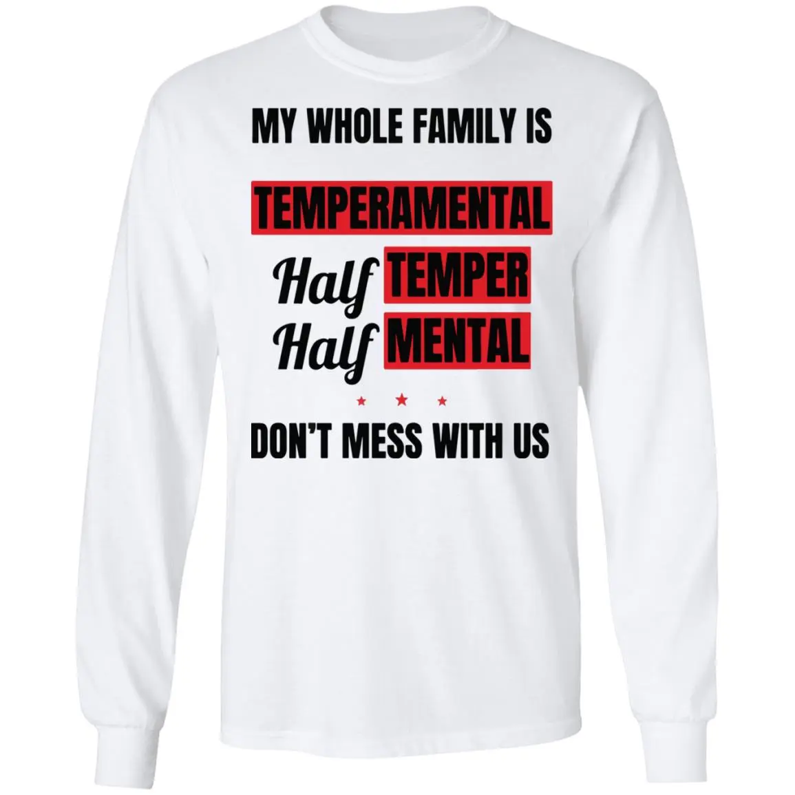 My Whole Family Is Temperamental Half Temper Half Mental Don’T Mess With Us Shirt My Whole Family Is Temperamental Half Temper Half Mental Don’T Mess With Us Shirt