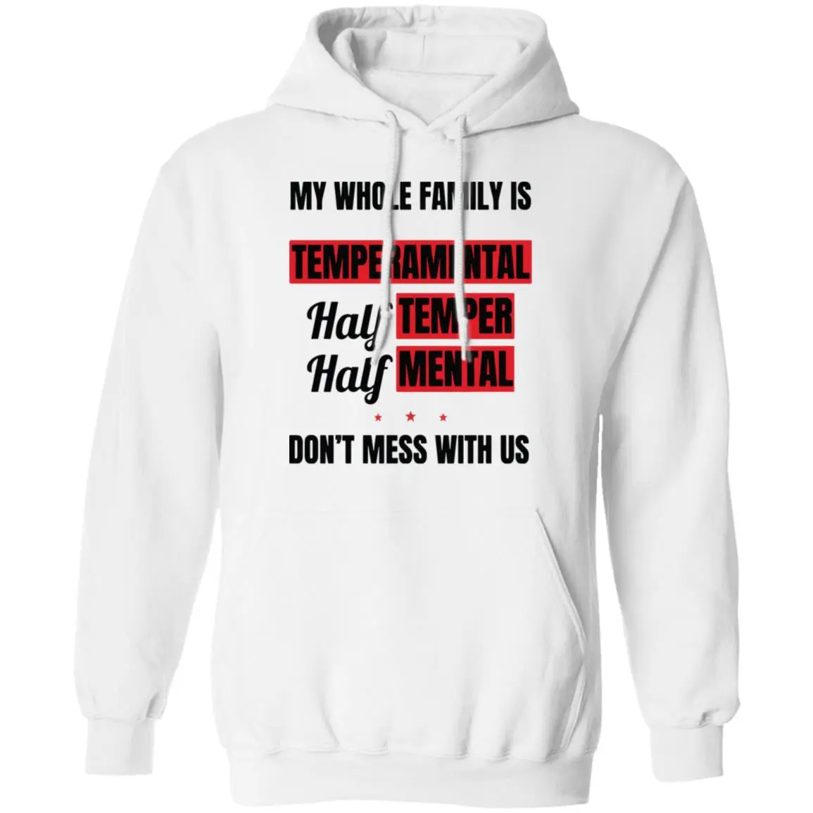 My Whole Family Is Temperamental Half Temper Half Mental Don’T Mess With Us Shirt My Whole Family Is Temperamental Half Temper Half Mental Don’T Mess With Us Shirt