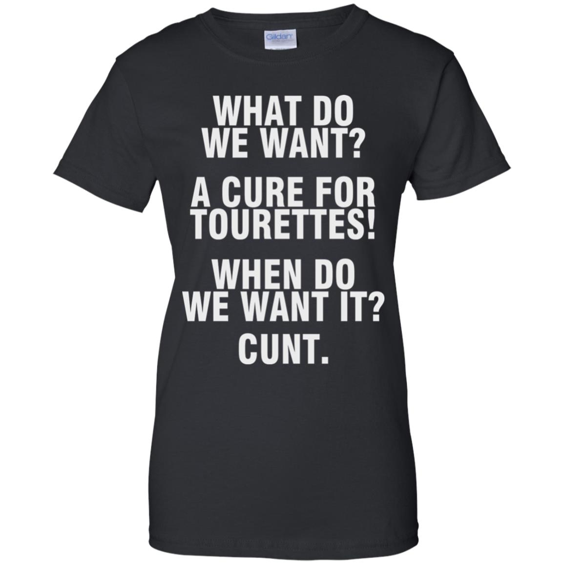 What Do We Want A Cure For Tourettes When Do We Want It C*Nt Shirt What Do We Want A Cure For Tourettes When Do We Want It C*Nt Shirt
