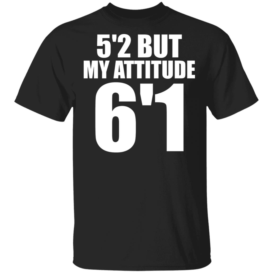 5’2 But My Attitude 6’1 Shirt 5’2 But My Attitude 6’1 Shirt