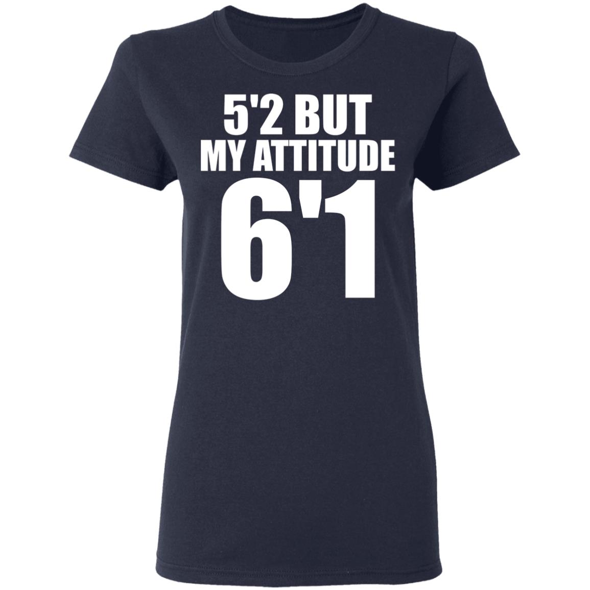 5’2 But My Attitude 6’1 Shirt 5’2 But My Attitude 6’1 Shirt