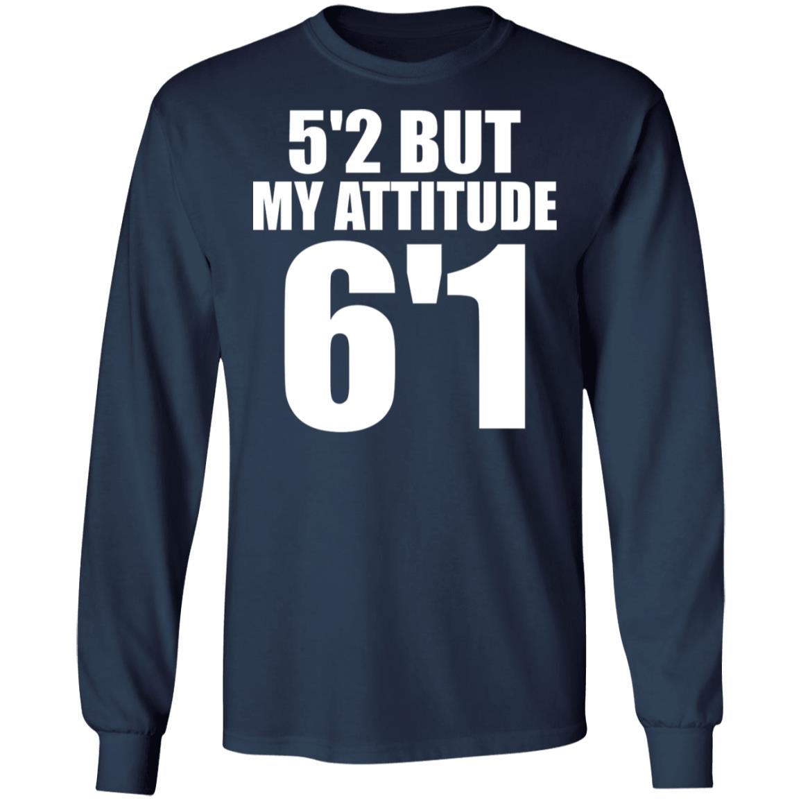 5’2 But My Attitude 6’1 Shirt 5’2 But My Attitude 6’1 Shirt