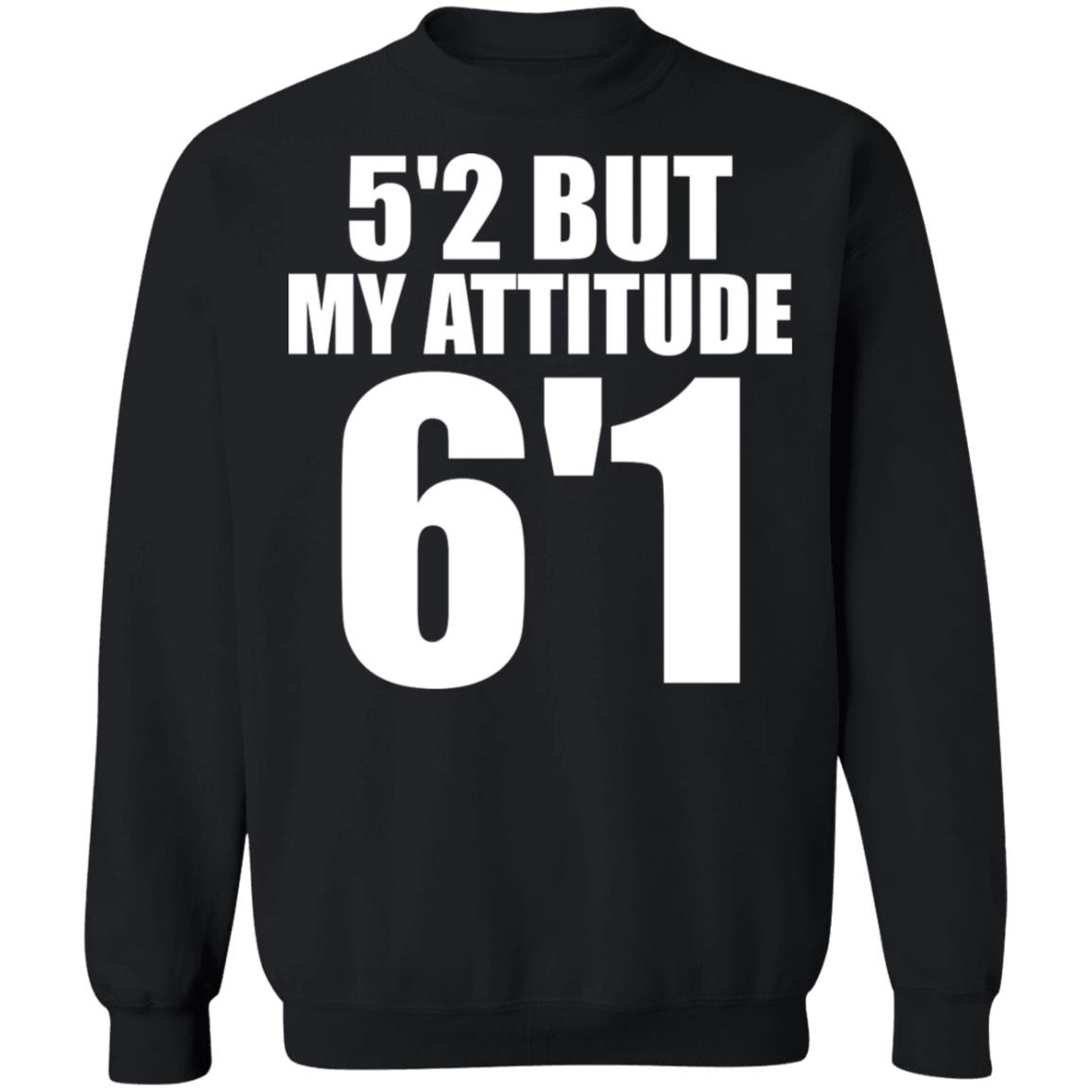 5’2 But My Attitude 6’1 Shirt 5’2 But My Attitude 6’1 Shirt