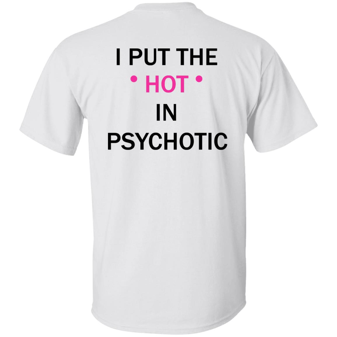 I Put The Hot In Psychotic T-Shirt I Put The Hot In Psychotic T-Shirt