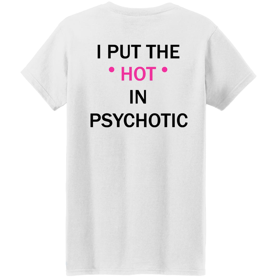 I Put The Hot In Psychotic T-Shirt I Put The Hot In Psychotic T-Shirt