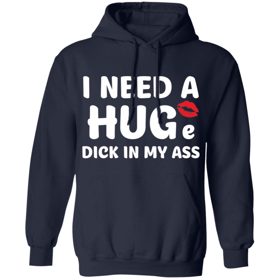 I Need A Hug D*Ck In My A*S Shirt I Need A Hug D*Ck In My A*S Shirt