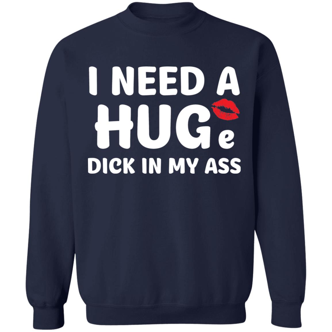 I Need A Hug D*Ck In My A*S Shirt I Need A Hug D*Ck In My A*S Shirt