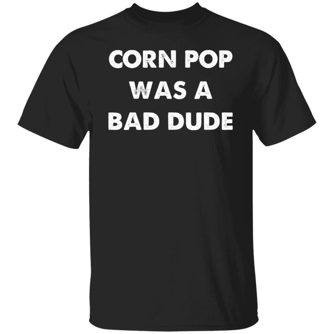Corn Pop Was A Bad Dude T-Shirt