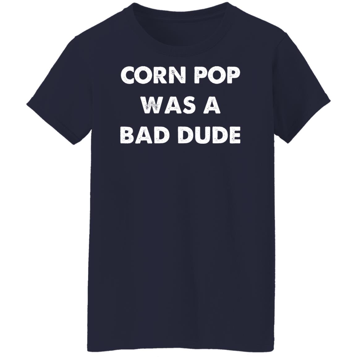 Corn Pop Was A Bad Dude T-Shirt Corn Pop Was A Bad Dude T-Shirt