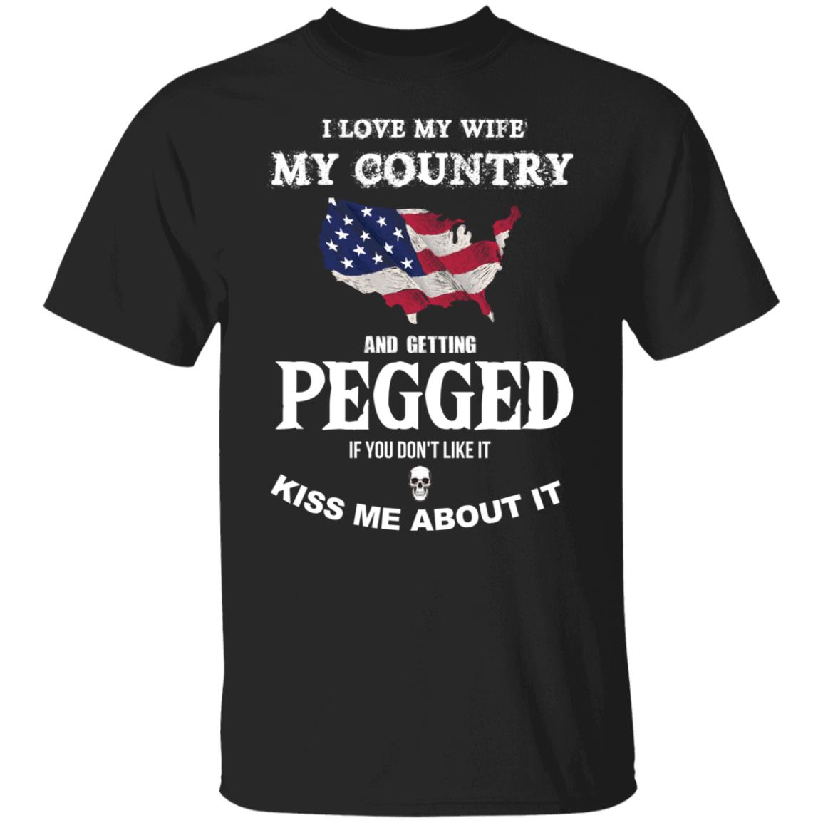 I Love My Wife My Country And Getting Pegged If You Don’T Like It Shirt I Love My Wife My Country And Getting Pegged If You Don’T Like It Shirt