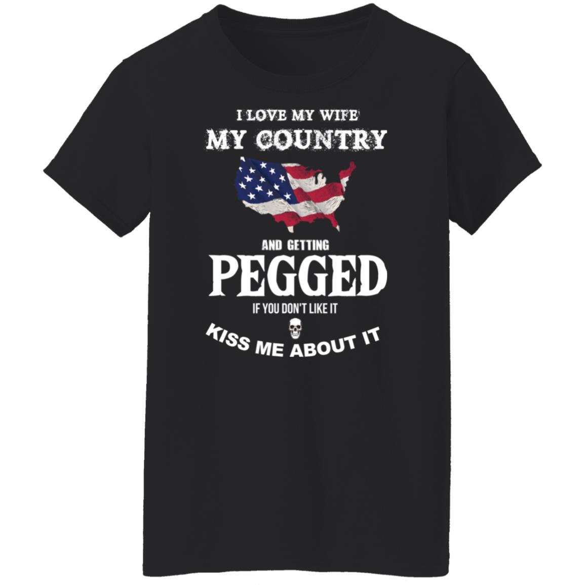 I Love My Wife My Country And Getting Pegged If You Don’T Like It Shirt I Love My Wife My Country And Getting Pegged If You Don’T Like It Shirt