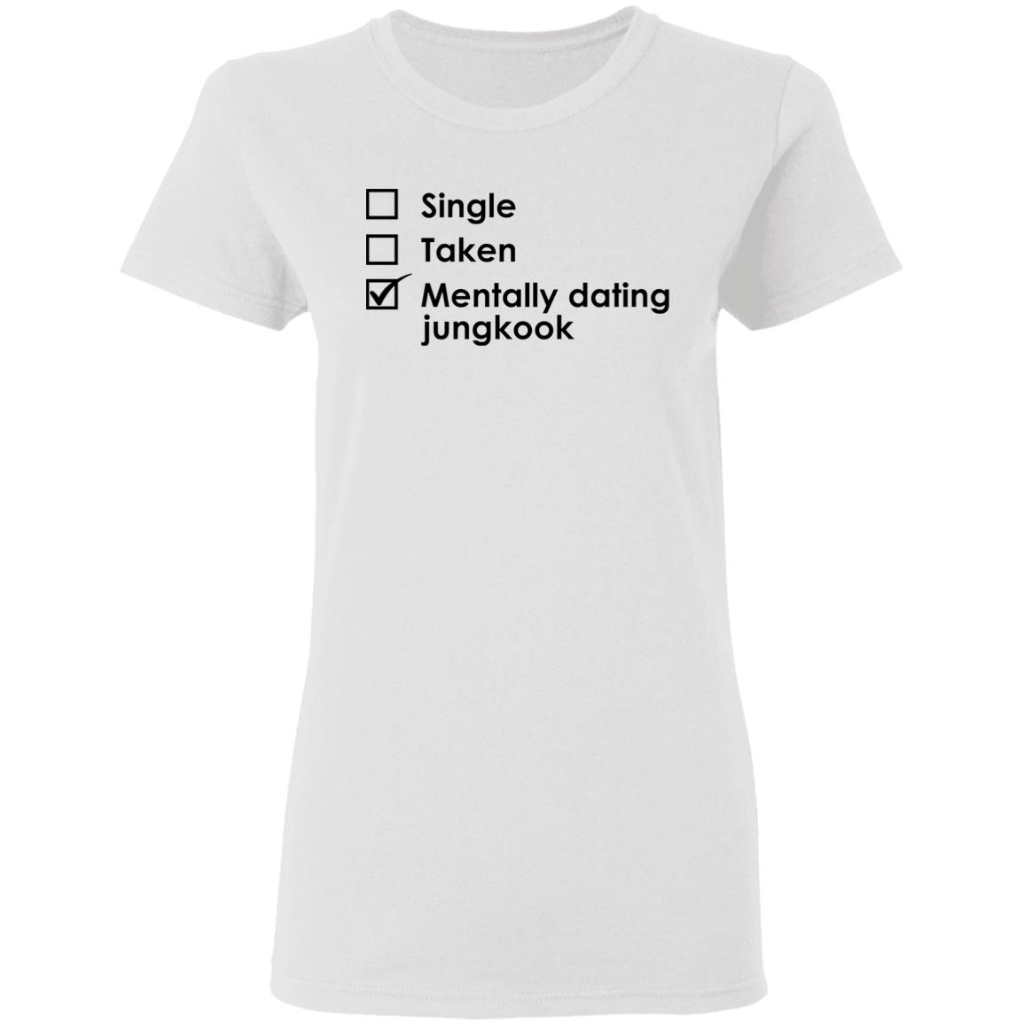 Single Taken Mentally Dating Jungkook Shirt Single Taken Mentally Dating Jungkook Shirt