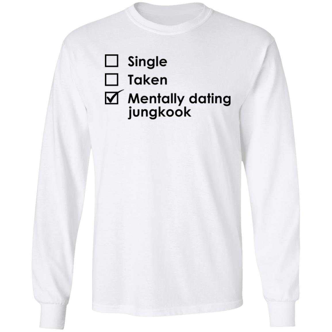 Single Taken Mentally Dating Jungkook Shirt Single Taken Mentally Dating Jungkook Shirt