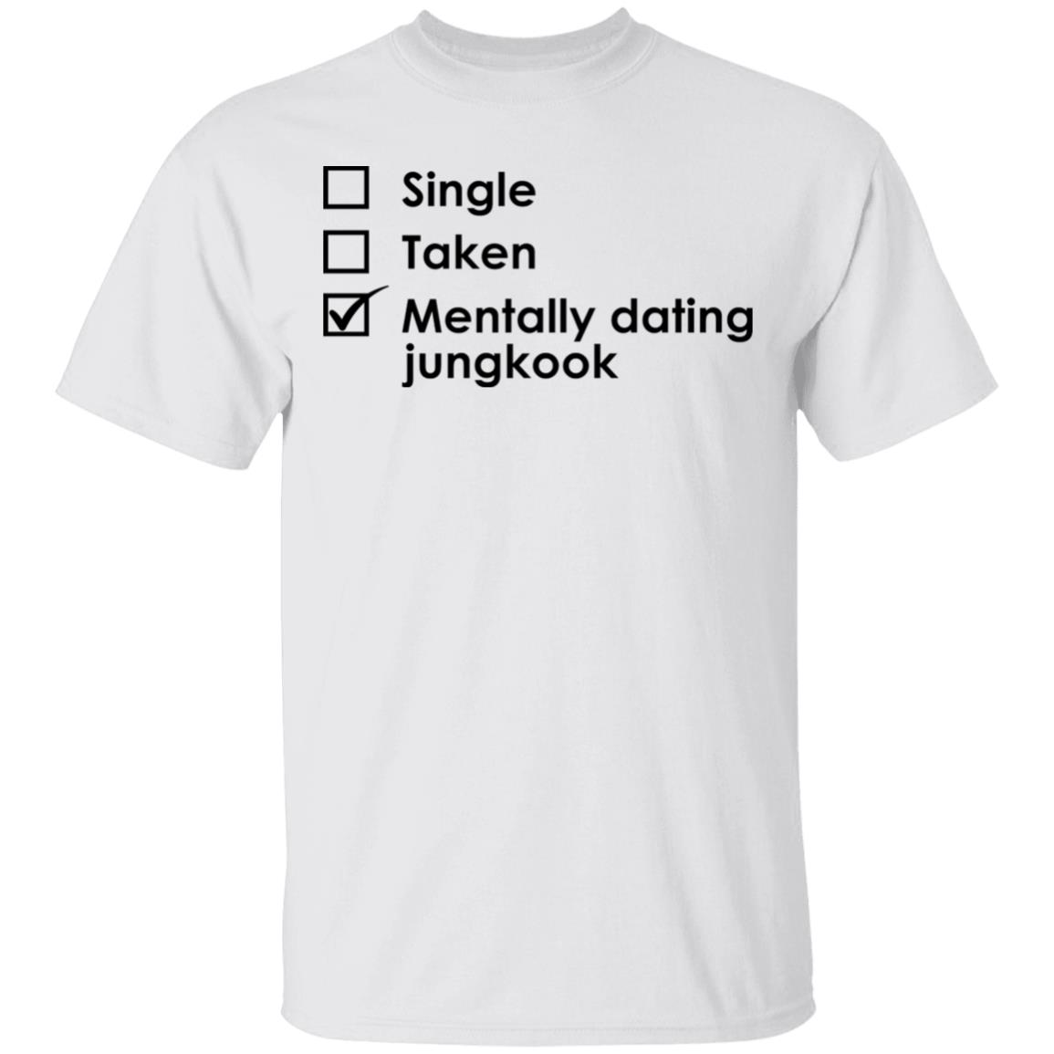 Single Taken Mentally Dating Jungkook Shirt Single Taken Mentally Dating Jungkook Shirt