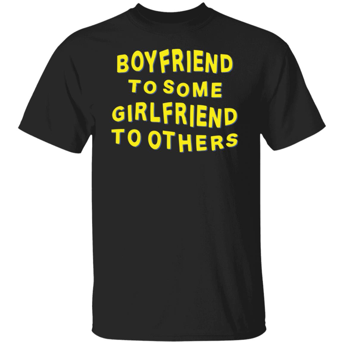 Boyfriend To Some Girlfriend To Others T-Shirt