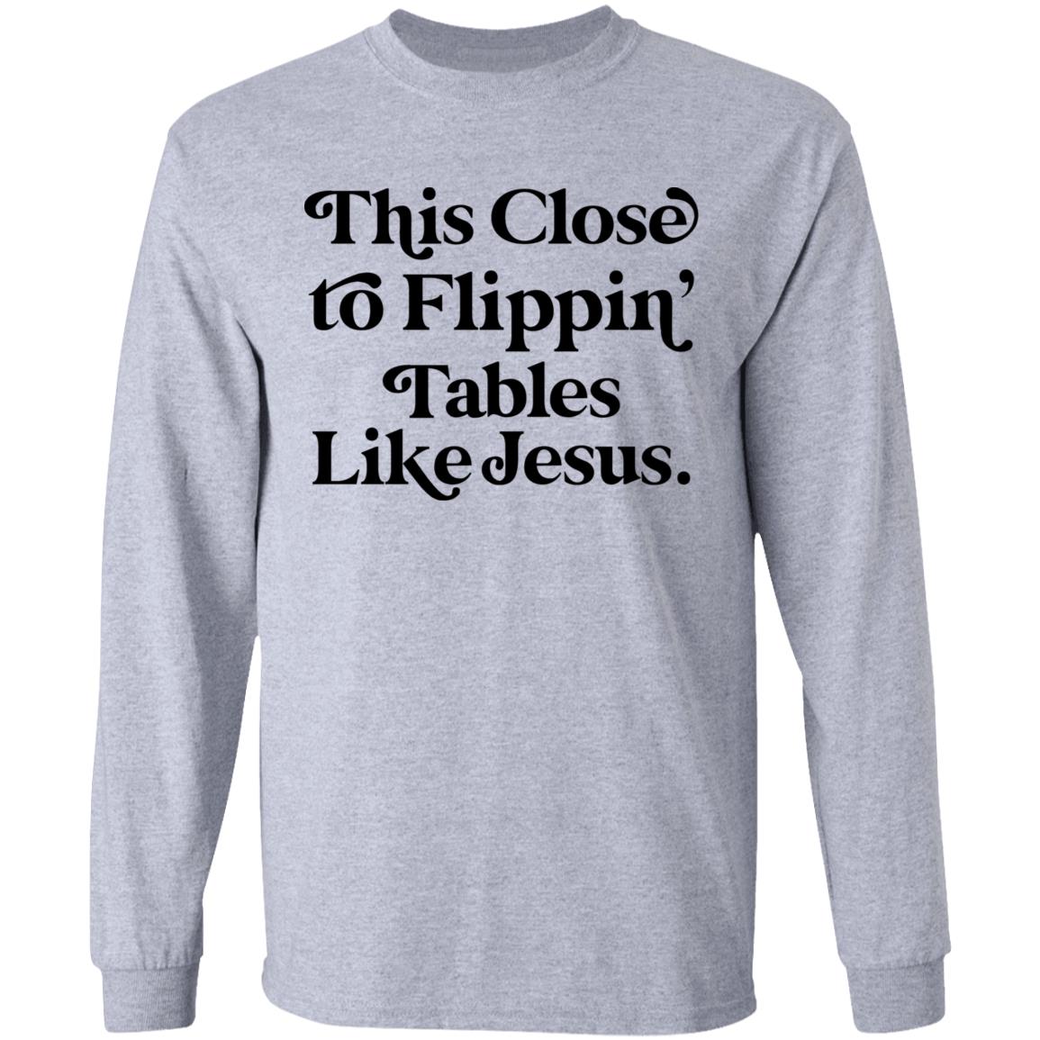 This Close To Flippin Tables Like Jesus Shirt This Close To Flippin Tables Like Jesus Shirt