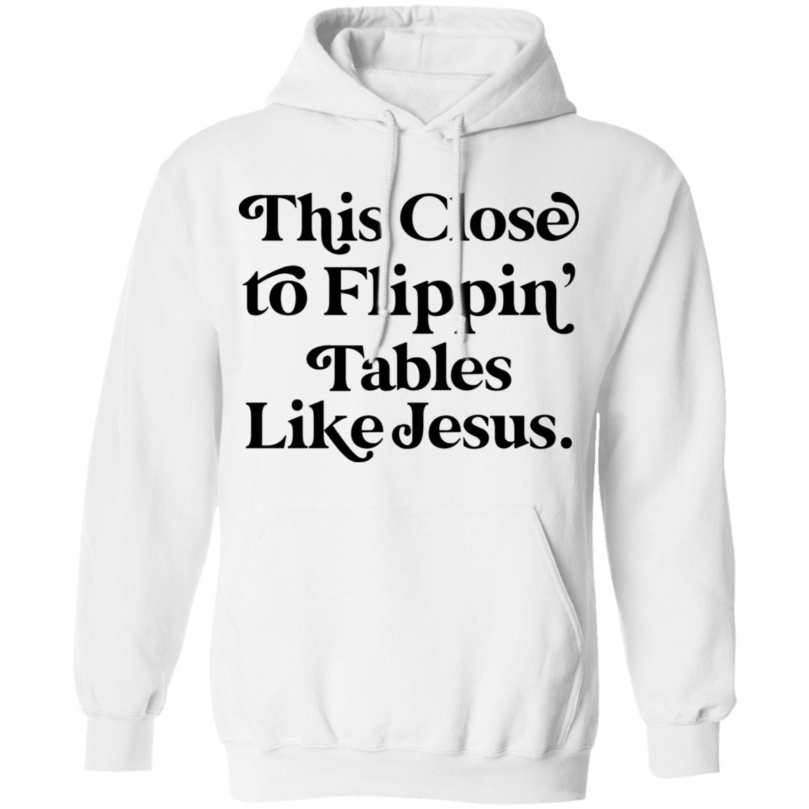 This Close To Flippin Tables Like Jesus Shirt This Close To Flippin Tables Like Jesus Shirt