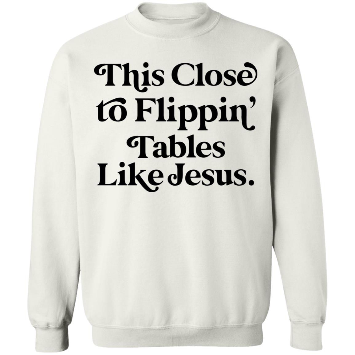 This Close To Flippin Tables Like Jesus Shirt This Close To Flippin Tables Like Jesus Shirt