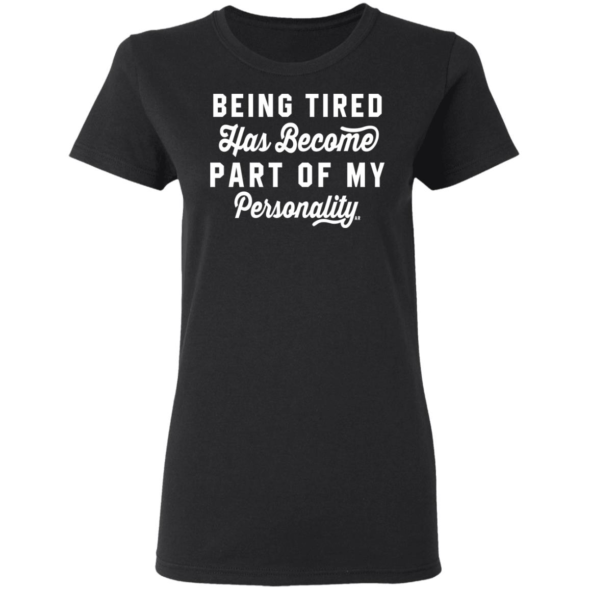 Being Tired Has Become Part Of My Personality Shirt Being Tired Has Become Part Of My Personality Shirt