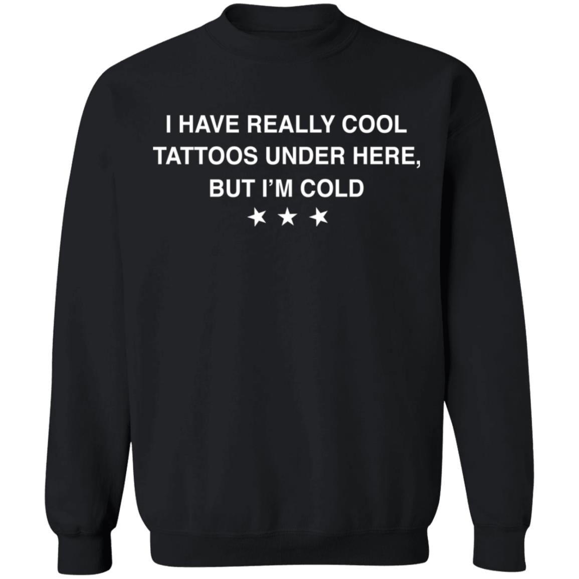 I Have Really Cool Tattoos Under Here But I’M Cold Shirt I Have Really Cool Tattoos Under Here But I’M Cold Shirt